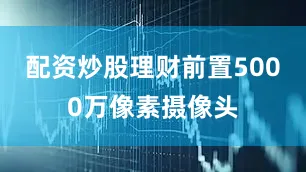 配資炒股理財前置5000萬像素攝像頭